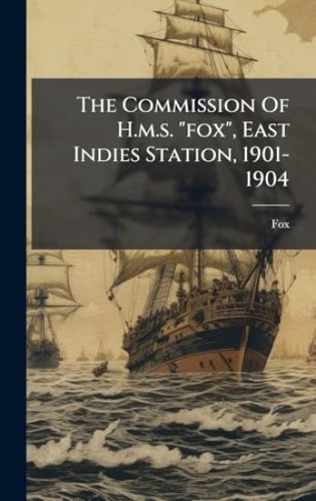 The Commission Of H.m.s. "fox", East Indies Station, 1901-1904