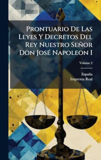 Prontuario De Las Leyes Y Decretos Del Rey Nuestro Señor Don JosÃ(c) Napoleon I