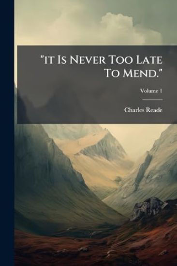 "it Is Never Too Late To Mend."