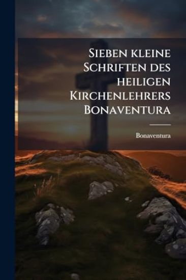 Sieben kleine Schriften des heiligen Kirchenlehrers Bonaventura