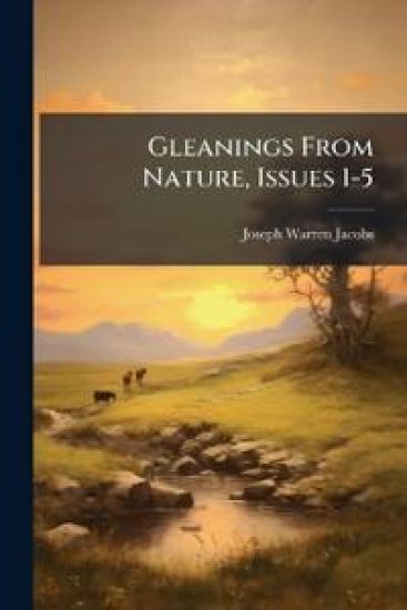 Gleanings From Nature, Issues 1-5