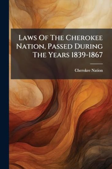 Laws Of The Cherokee Nation, Passed During The Years 1839-1867