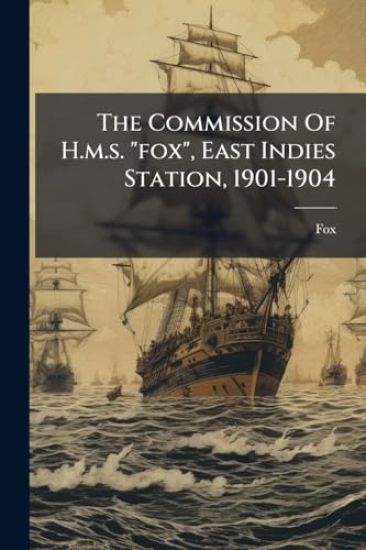 The Commission Of H.m.s. "fox", East Indies Station, 1901-1904