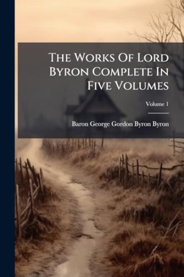 The Works Of Lord Byron Complete In Five Volumes