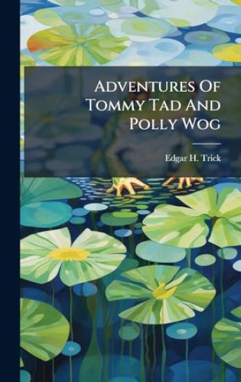 Adventures Of Tommy Tad And Polly Wog