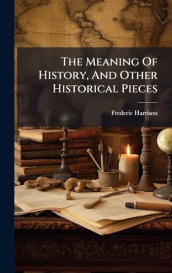 The Meaning Of History, And Other Historical Pieces