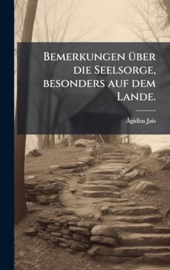 Bemerkungen Ã1/4ber die Seelsorge, besonders auf dem Lande.