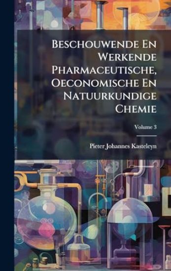 Beschouwende En Werkende Pharmaceutische, Oeconomische En Natuurkundige Chemie