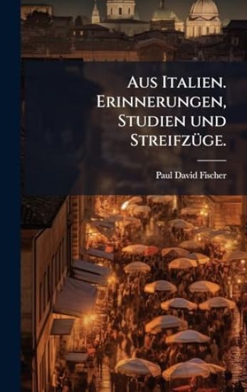 Aus Italien. Erinnerungen, Studien und StreifzÃ1/4ge.