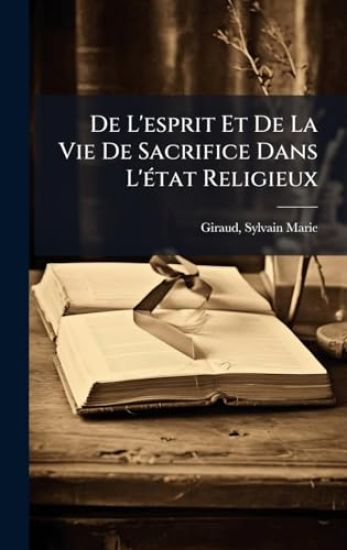 De L'esprit Et De La Vie De Sacrifice Dans L'Ã(c)tat Religieux