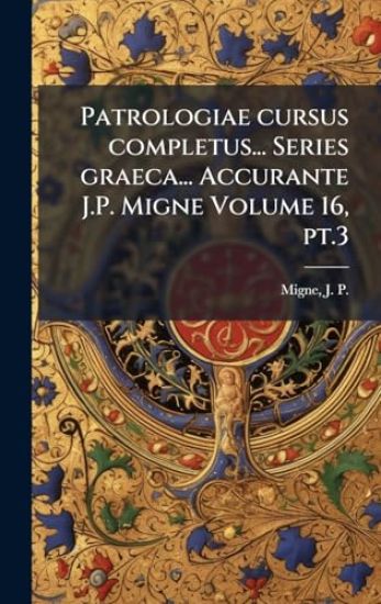 Patrologiae cursus completus... Series graeca... Accurante J.P. Migne Volume 16, pt.3