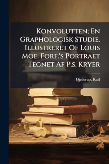 Konvolutten; En Graphologisk Studie. Illustreret Of Louis Moe. Forf.'s Portraet Tegnet Af P.s. Kryer