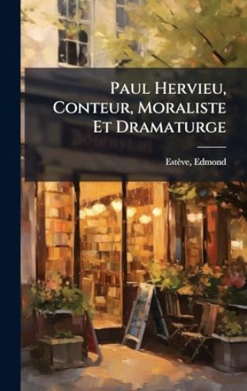 Paul Hervieu, Conteur, Moraliste Et Dramaturge