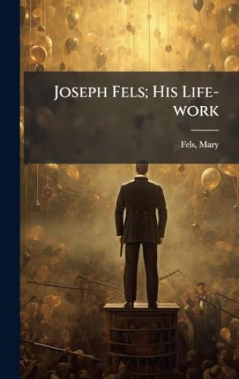 Joseph Fels; His Life-work