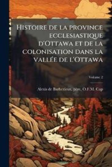 Histoire de la province ecclesiastique d'Ottawa et de la colonisation dans la vallÃ(c)e de l'Ottawa