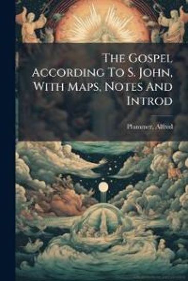 The Gospel According To S. John, With Maps, Notes And Introd