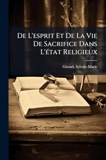 De L'esprit Et De La Vie De Sacrifice Dans L'Ã(c)tat Religieux