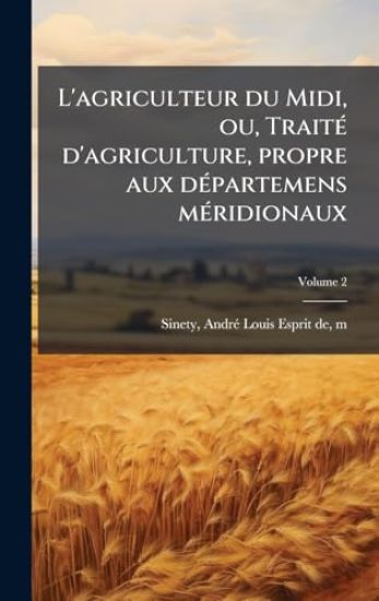 L'agriculteur du Midi, ou, TraitÃ(c) d'agriculture, propre aux dÃ(c)partemens mÃ(c)ridionaux