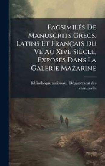 FacsimilÃ(c)s De Manuscrits Grecs, Latins Et Français Du Ve Au Xive Siècle, ExposÃ(c)s Dans La Galerie Mazarine