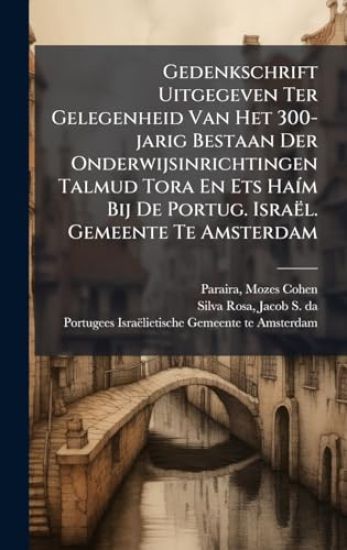 Gedenkschrift Uitgegeven Ter Gelegenheid Van Het 300-jarig Bestaan Der Onderwijsinrichtingen Talmud Tora En Ets HaÃ-m Bij De Portug. Israël. Gemeente Te Amsterdam