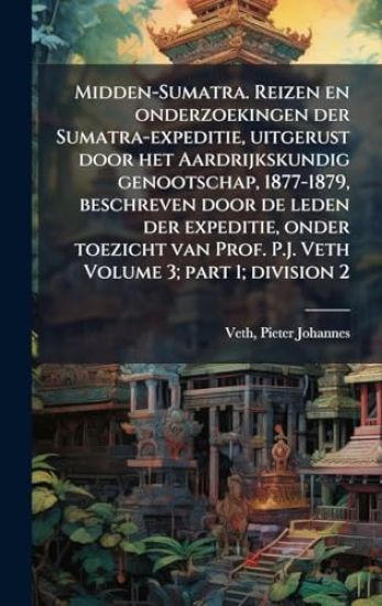 Midden-Sumatra. Reizen en onderzoekingen der Sumatra-expeditie, uitgerust door het Aardrijkskundig genootschap, 1877-1879, beschreven door de leden der expeditie, onder toezicht van Prof. P.J. Veth Volume 3; part 1; division 2