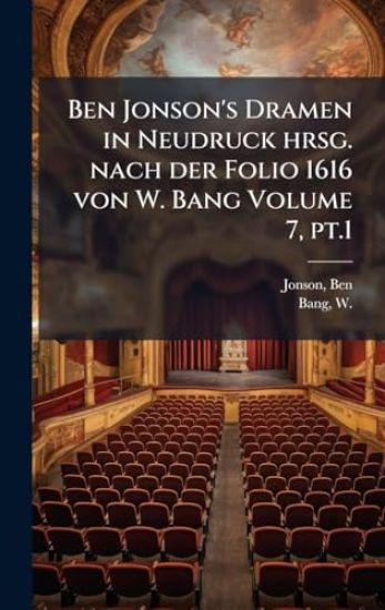 Ben Jonson's Dramen in Neudruck hrsg. nach der Folio 1616 von W. Bang Volume 7, pt.1