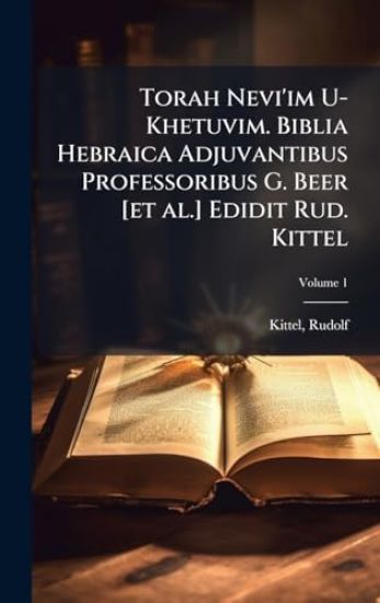 Torah Nevi'im U-Khetuvim. Biblia Hebraica Adjuvantibus Professoribus G. Beer [et al.] Edidit Rud. Kittel