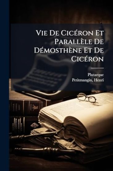 Vie De CicÃ(c)ron Et Parallèle De DÃ(c)mosthène Et De CicÃ(c)ron