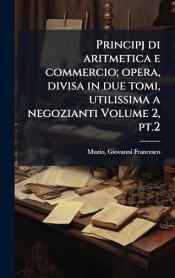 Principj di aritmetica e commercio; opera, divisa in due tomi, utilissima a negozianti Volume 2, pt.2