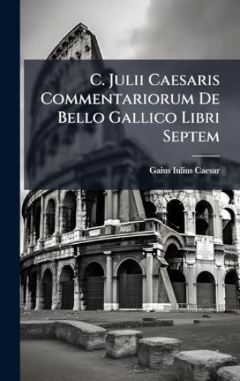 C. Julii Caesaris Commentariorum De Bello Gallico Libri Septem