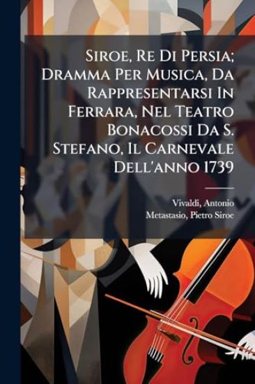 Siroe, Re Di Persia; Dramma Per Musica, Da Rappresentarsi In Ferrara, Nel Teatro Bonacossi Da S. Stefano, Il Carnevale Dell'anno 1739