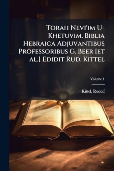 Torah Nevi'im U-Khetuvim. Biblia Hebraica Adjuvantibus Professoribus G. Beer [et al.] Edidit Rud. Kittel