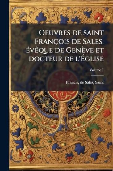 Oeuvres de saint François de Sales, Ã(c)vÃaque de Genève et docteur de l'Ã?glise