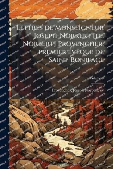 Lettres de Monseigneur Joseph-Norrert [i.e. Norbert] Provencher, premier Ã(c)vÃaque de Saint-Boniface