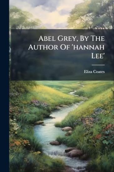 Abel Grey, By The Author Of 'hannah Lee'