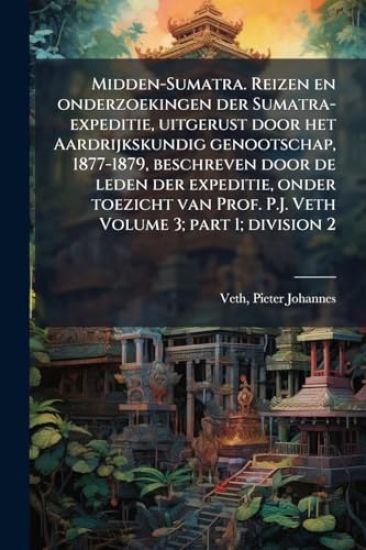 Midden-Sumatra. Reizen en onderzoekingen der Sumatra-expeditie, uitgerust door het Aardrijkskundig genootschap, 1877-1879, beschreven door de leden der expeditie, onder toezicht van Prof. P.J. Veth Volume 3; part 1; division 2