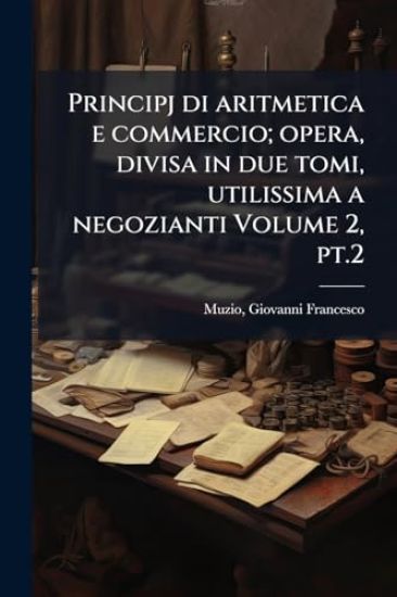 Principj di aritmetica e commercio; opera, divisa in due tomi, utilissima a negozianti Volume 2, pt.2
