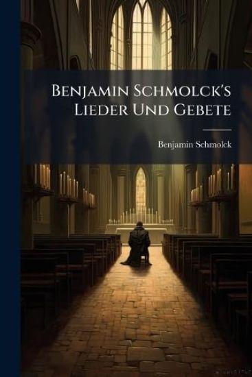 Benjamin Schmolck's Lieder Und Gebete