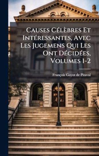 Causes CÃ(c)lèbres Et IntÃ(c)ressantes, Avec Les Jugemens Qui Les Ont DÃ(c)cidÃ(c)es, Volumes 1-2