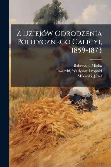 Z DziejÃ3w Odrodzenia Politycznego Galicyi, 1859-1873