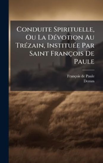 Conduite Spirituelle, Ou La DÃ(c)votion Au TrÃ(c)zain, InstituÃ(c)e Par Saint François De Paule