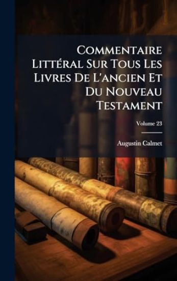 Commentaire LittÃ(c)ral Sur Tous Les Livres De L'ancien Et Du Nouveau Testament