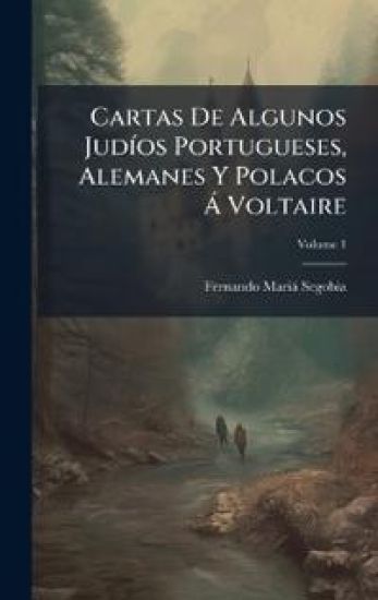 Cartas De Algunos JudÃ-os Portugueses, Alemanes Y Polacos Ã Voltaire