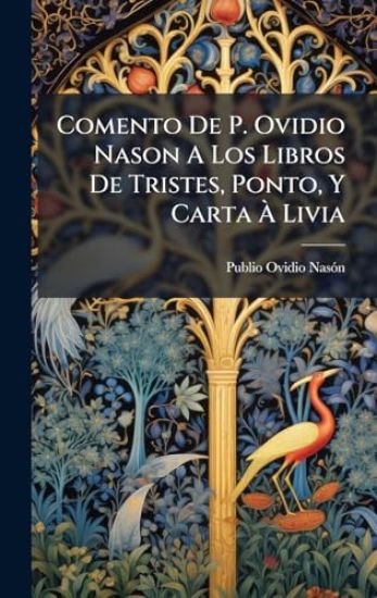 Comento De P. Ovidio Nason A Los Libros De Tristes, Ponto, Y Carta Ã? Livia