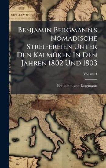 Benjamin Bergmann's Nomadische Streifereien Unter Den KalmÃ1/4ken In Den Jahren 1802 Und 1803