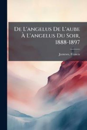 De L'angelus De L'aube Ã? L'angelus Du Soir, 1888-1897