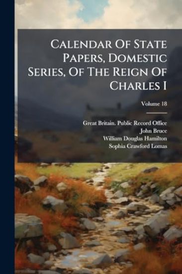 Calendar Of State Papers, Domestic Series, Of The Reign Of Charles I