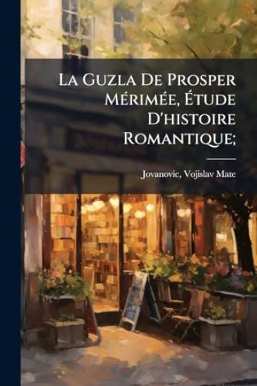 La Guzla De Prosper MÃ(c)rimÃ(c)e, Ã?tude D'histoire Romantique;