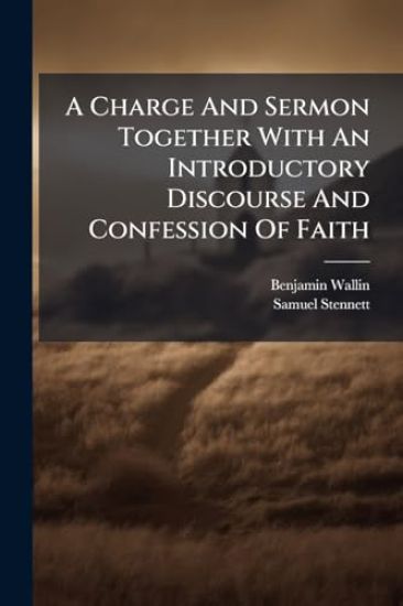 A Charge And Sermon Together With An Introductory Discourse And Confession Of Faith