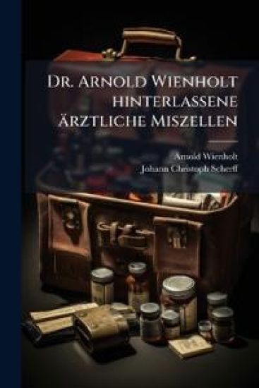 Dr. Arnold Wienholt hinterlassene ärztliche Miszellen